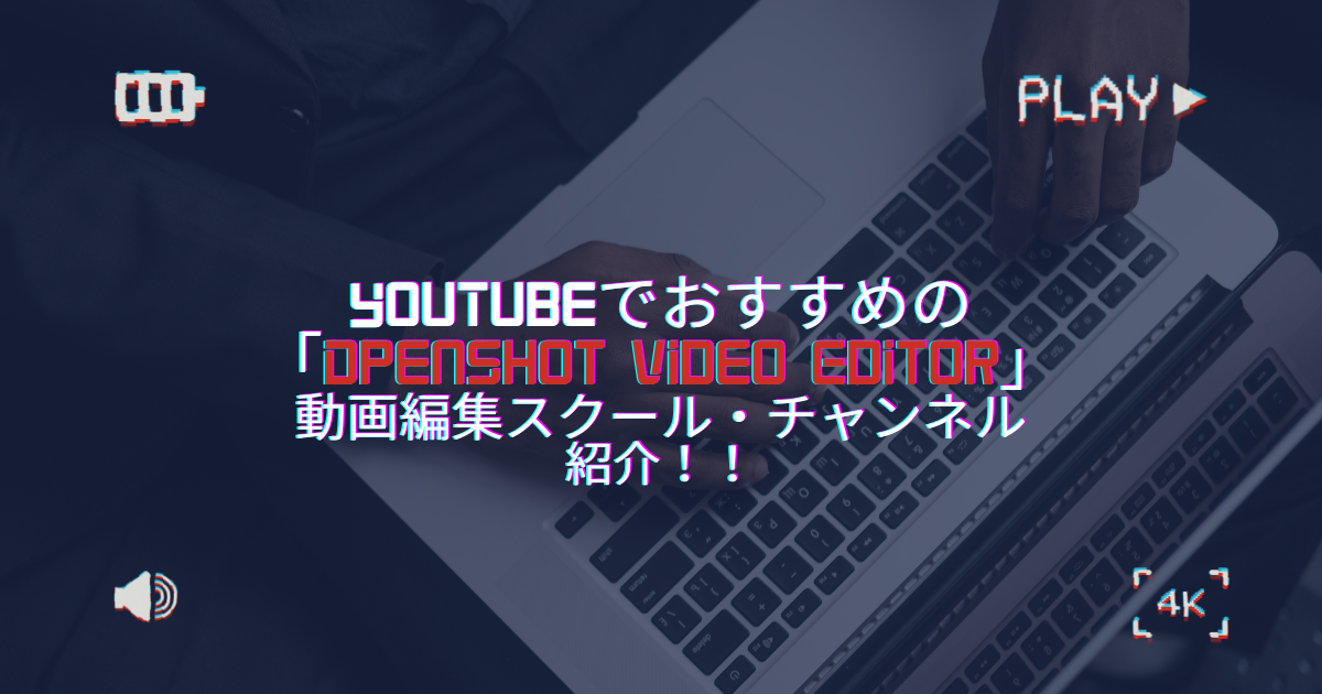 YouTubeでおすすめの「OpenShot Video Editor」動画編集スクール・チャンネルを紹介！！